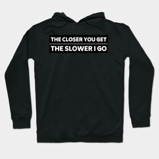 The Closer you Get The Slower I Go, Funny Auto Decal Sticker, Funny car bumper Hoodie